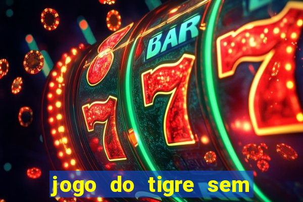 jogo do tigre sem colocar dinheiro